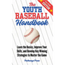 The Youth Baseball Handbook: Learn the Basics, Improve Your Skills, and Develop Key Winning Strategies to Master the Game
