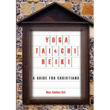 Yoga, Tai Chi and Reiki: A Guide for Christians