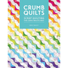 Crumb Quilts: Scrap Quilting the Zero Waste Way