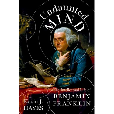 Undaunted Mind: The Intellectual Life of Benjamin Franklin