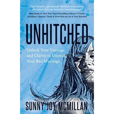Unhitched: Unlock Your Courage and Clarity to Unstick Your Bad Marriage