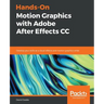 Hands-On Motion Graphics with Adobe After Effects CC: Develop your skills as a visual effects and motion graphics artist