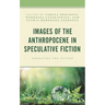 Images of the Anthropocene in Speculative Fiction: Narrating the Future