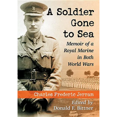 A Soldier Gone to Sea: Memoir of a Royal Marine in Both World Wars