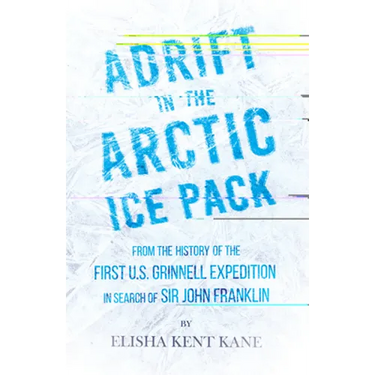 Adrift in the Arctic Ice Pack - From the History of the First U.S. Grinnell Expedition in Search of Sir John Franklin