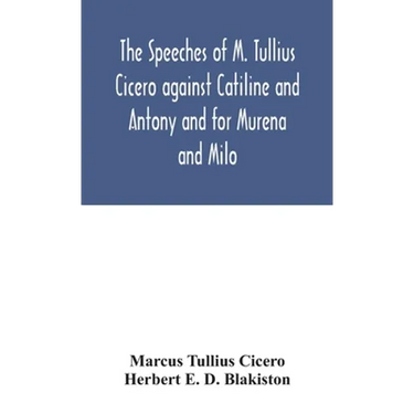 The Speeches Of M. Tullius Cicero Against Catiline And Antony And For Murena And Milo