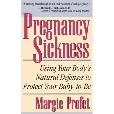 Pregnancy Sickness: Using Your Body's Natural Defenses to Protect Your Baby-To-Be