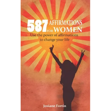 587 Affirmations for Women: Use the Power of Affirmations to Change Your Life