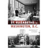 St. Elizabeths in Washington, D.C.: Architecture of an Asylum
