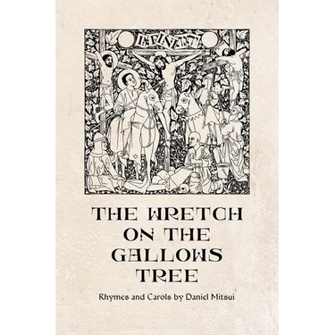 The Wretch on the Gallows Tree: Rhymes and Carols by Daniel Mitsui