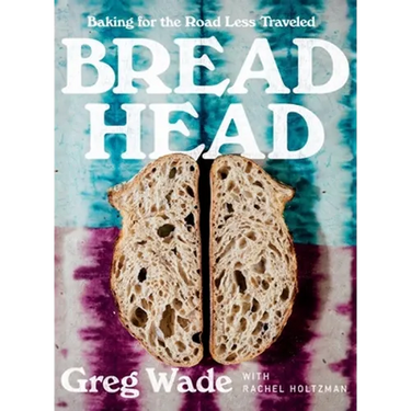 Bread Head: Baking for the Road Less Traveled