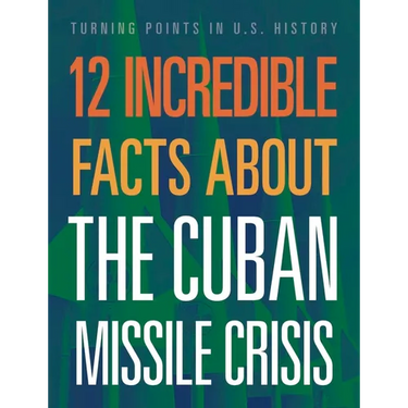 12 Incredible Facts about the Cuban Missile Crisis