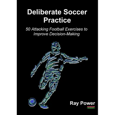Deliberate Soccer Practice: 50 Attacking Football Exercises to Improve Decision-Making