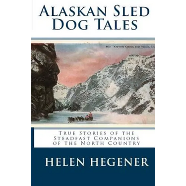 Alaskan Sled Dog Tales: True Stories of the Steadfast Companions of the North Country