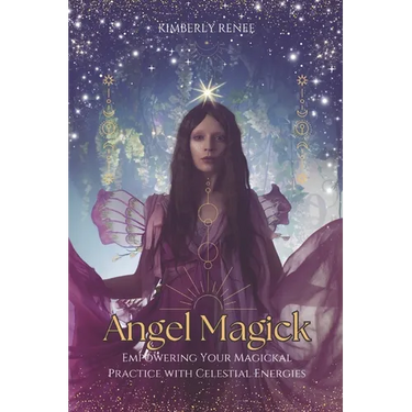 Angel Magick: Empowering Your Magickal Practice with Celestial Energies