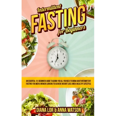 Intermittent Fasting For Beginners: An Essential 101 Beginners Guide Teaching You All You Need To Know About Intermittent Fasting For Men & Women Look