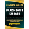 Complete Guide to Parkinson's Disease: Essential Strategies, Daily Support Tools, And Practical Lifestyle Adjustments For Managing Neurological Challe