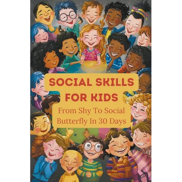 Social Skills For Kids: From Shy To Social Butterfly In 30 Days