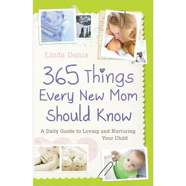 365 Things Every New Mom Should Know: A Daily Guide to Loving and Nurturing Your Child