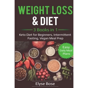 Weight Loss & Diet: 3 Books in 1: Keto Diet for Beginners, Intermittent Fasting, Vegan Meal Prep: 3 Books in 1: Keto Diet for Beginners, Intermittent