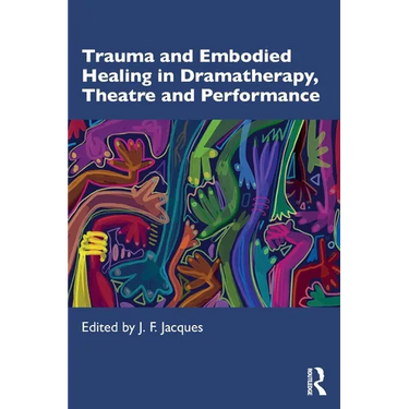 Trauma and Embodied Healing in Dramatherapy, Theatre and Performance