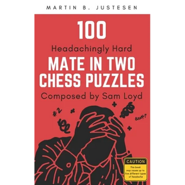 100 Headachingly Hard Mate in Two Chess Puzzles Composed by Sam Loyd: Improve Your Ability to Calculate Variations and Finding Checkmate