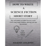 How To Write A Science Fiction Short Story: Plan and publish incredible futuristic stories FAST using simple templates, plotting tools and fun exercis
