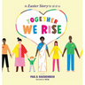 Together We Rise - An Easter Story for all of us