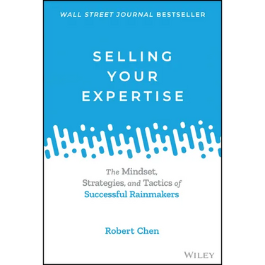 Selling Your Expertise: The Mindset, Strategies, and Tactics of Successful Rainmakers
