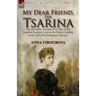 My Dear Friend, the Tsarina: the Incredible Account of a Lady of the Imperial Russian Court in the Period Leading to the Fall of the Romanov Dynasty