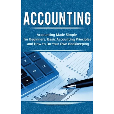 Accounting: Accounting Made Simple for Beginners, Basic Accounting Principles and How to Do Your Own Bookkeeping