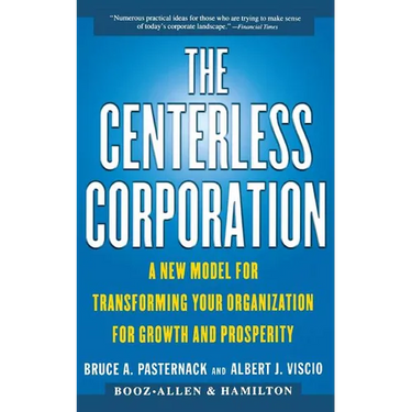 The Centerless Corporation: A New Model for Transforming Your Organization for Growth and Prosperity