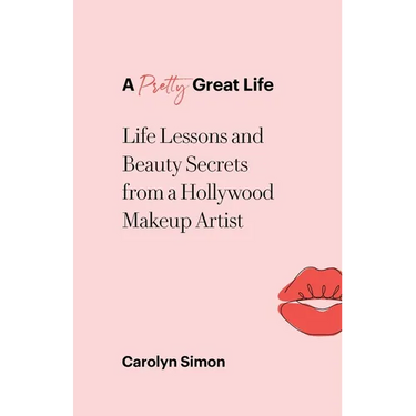 A Pretty Great Life: Life Lessons and Beauty Secrets from a Hollywood Makeup Artist
