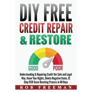 DIY FREE Credit Repair & Restore: Understanding & Repairing Credit the Safe and Legal Way. Know Your Rights, Delete Negative Items, 12 Step FICO Score