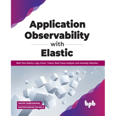Application Observability with Elastic: Real-Time Metrics, Logs, Errors, Traces, Root Cause Analysis, and Anomaly Detection
