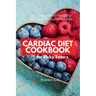 Cardiac Diet for Picky Eaters: 35+ Tasty Heart-Healthy and Low Sodium Recipes