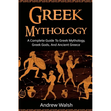 Greek Mythology: A Complete Guide to Greek Mythology, Greek Gods, and Ancient Greece