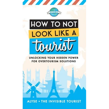 How to Not Look Like a Tourist: Unlocking Your Hidden Power for Overtourism Solutions