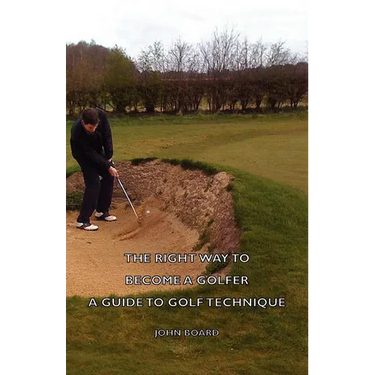 The Right Way to Become a Golfer - A Guide to Golf Technique