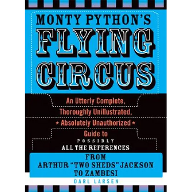 Monty Python's Flying Circus: An Utterly Complete, Thoroughly Unillustrated, Absolutely Unauthorized Guide to Possibly All the References