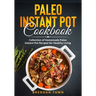 Paleo Instant Pot Cookbook: Collection of Homemade Paleo Instant Pot Recipes for Healthy Living