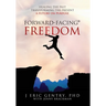 Forward-Facing(R) Freedom: Healing the Past, Transforming the Present, A Future on Purpose