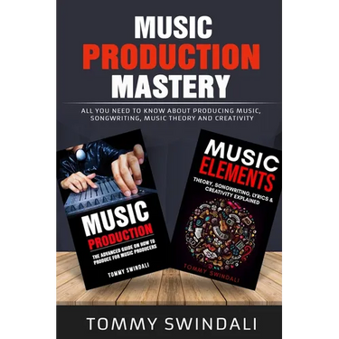 Music Production Mastery: All You Need to Know About Producing Music, Songwriting, Music Theory and Creativity (Two Book Bundle)