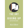 The Art of Giving Up: An Unconventional Spiritual Discipline
