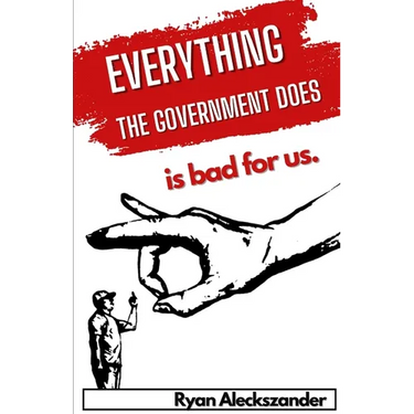 Everything the Government Does is Bad For Us