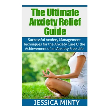 The Ultimate Anxiety Relief Guide: Successful Anxiety Management Techniques for the Anxiety Cure and the Achievement of an Anxiety Free Life