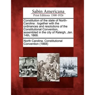 Constitution of the State of North-Carolina: Together with the Ordinances and Resolutions of the Constitutional Convention, Assembled in the City of R