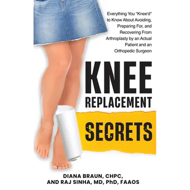Knee Replacement Secrets: Everything You "Knee'd" to Know About Avoiding, Preparing For, and Recovering From Arthroplasty by an Actual Patient and an
