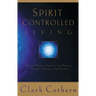 Spirit-Controlled Living: Turning Negative Impulses Into Positive Thougths, Feelings, and Actions