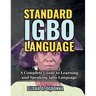 Standard Igbo Language: A Complete Guide to Learning and Speaking Igbo Language